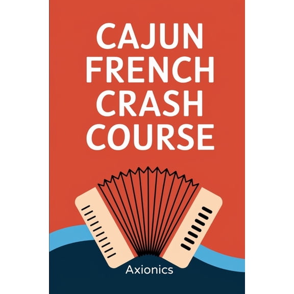 Cajun French Crash Course: Surviving Louisiana with Laissez les bons temps rouler!, (Paperback)