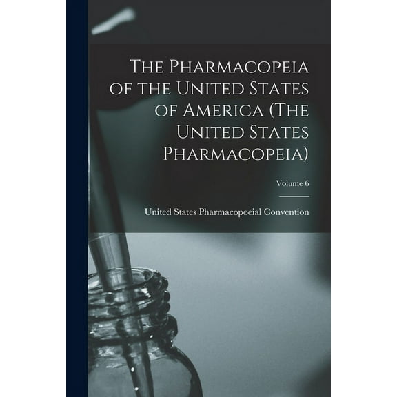 The Pharmacopeia of the United States of America (The United States Pharmacopeia); Edition 1883; Volume 6