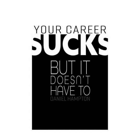 Your Career Sucks: But It Doesn't Have to (Paperback)