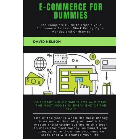 Ecommerce for Dummies: The Complete Guide to Tripple Your E-Commerce Sales on Black Friday, Cyber Monday and