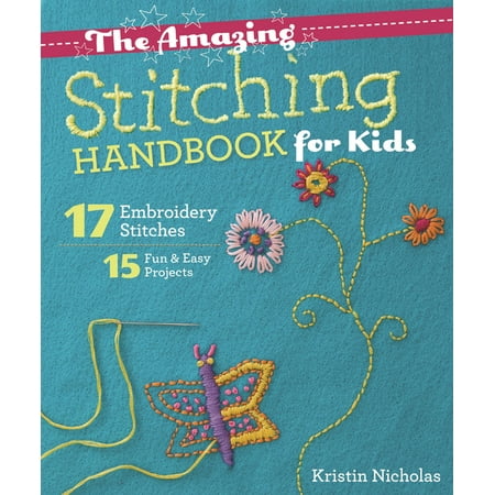 The Amazing Stitching Handbook for Kids : 17 Embroidery Stitches - 15 Fun & Easy Projects (Paperback)
