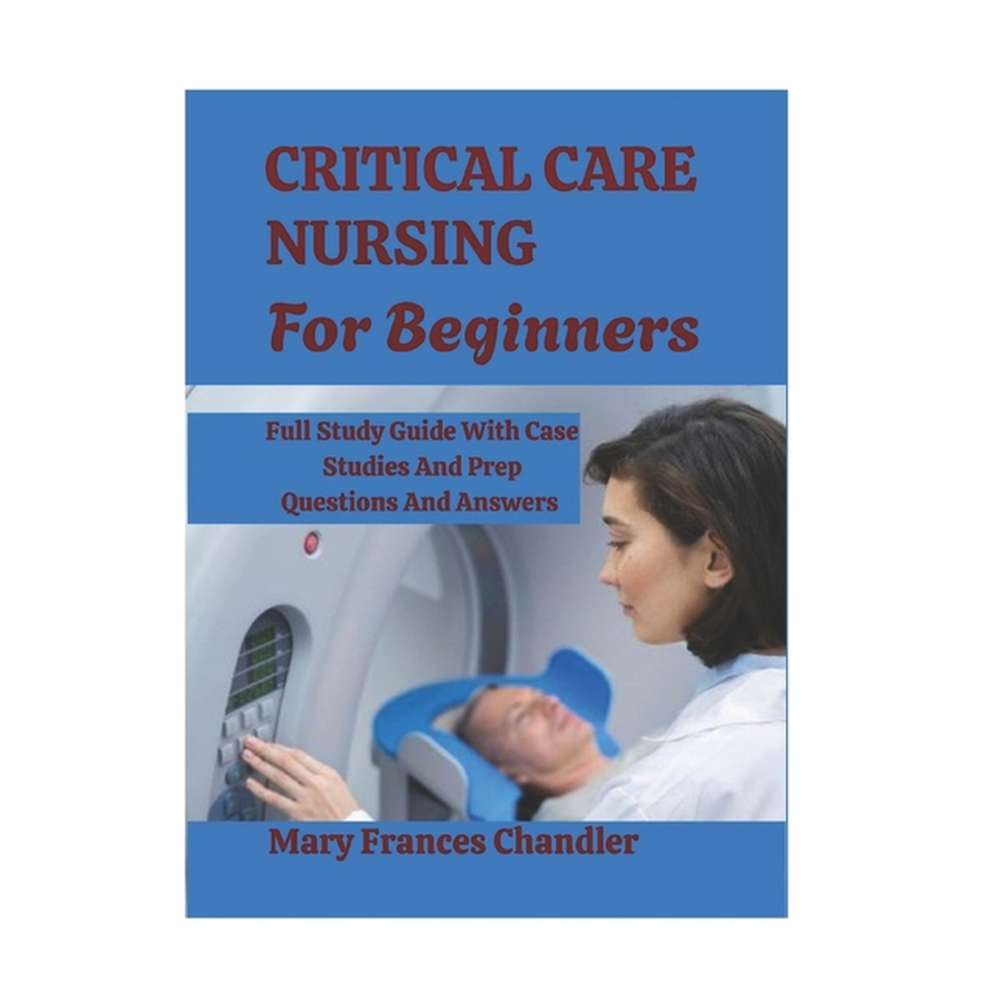 Critical Care Nursing For Beginners: A Practical Guide To ICU Care, Monitoring And Life Saving Skills, (Paperback)