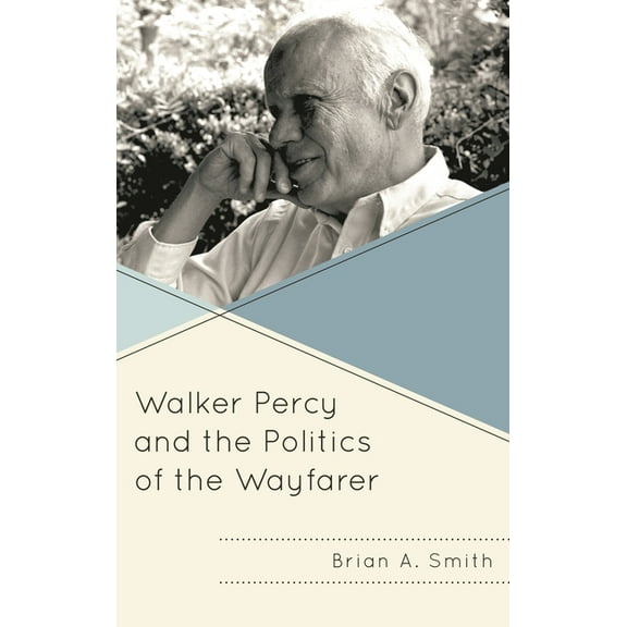 Politics, Literature, & Film Walker Percy and the Politics of the Wayfarer, (Hardcover)