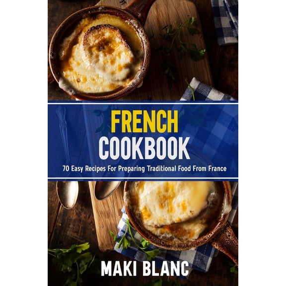 French Cookbook: 70 Easy Recipes For Preparing Traditional Food From France (Paperback)
