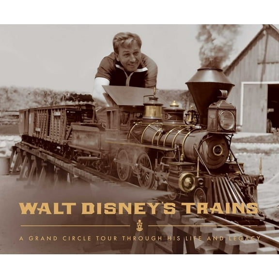Walt Disney's Trains: A Grand Circle Tour Through His Life and Legacy, (Hardcover)