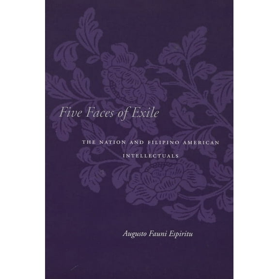 Asian America Five Faces of Exile: The Nation and Filipino American Intellectuals, (Paperback)