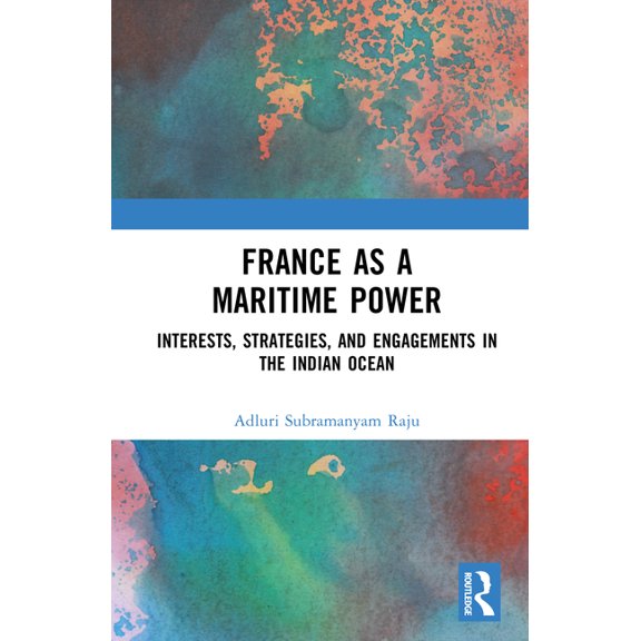 France as a Maritime Power: Interests, Strategies, and Engagements in the Indian Ocean, (Hardcover)