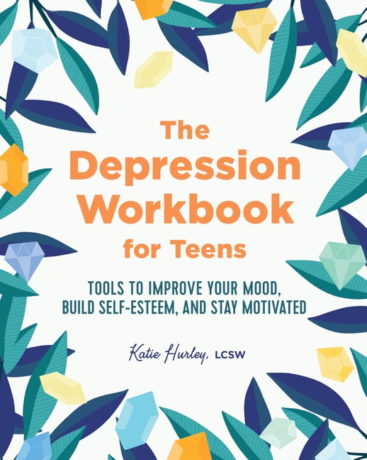 The Depression Workbook for Teens : Tools to Improve Your Mood, Build Self-Esteem, and Stay ...