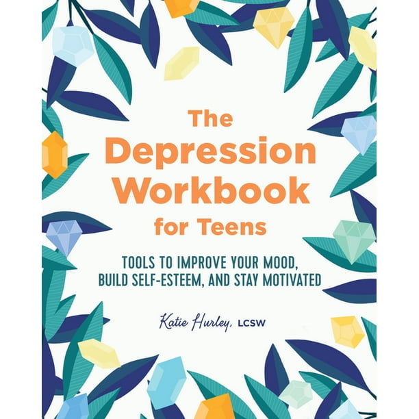 The Depression Workbook for Teens : Tools to Improve Your Mood, Build Self-Esteem, and Stay ...
