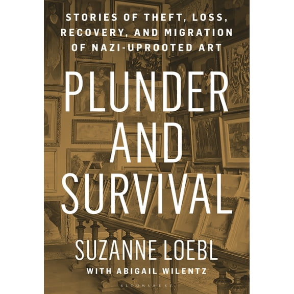 Plunder and Survival: Stories of Theft, Loss, Recovery, and Migration of Nazi Uprooted Art, (Hardcover)