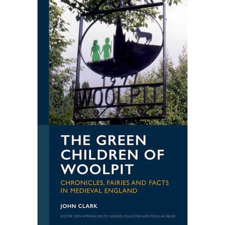 Exeter New Approaches to Legend Folklor The Green Children of Woolpit: Chronicles Fairies and Facts in Medieval England (Paperback)