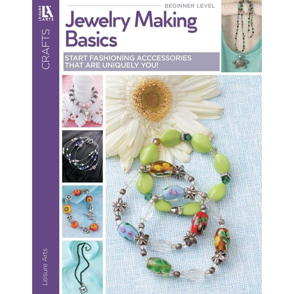 Jewelry Making Basics : Start Fashioning Accessories That Are Uniquely You! (Paperback)