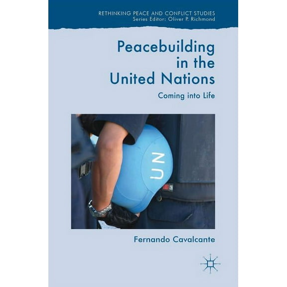 Rethinking Peace and Conflict Studies Peacebuilding in the United Nations: Coming Into Life, (Hardcover)