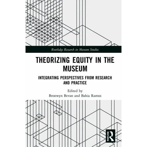 Routledge Research in Museum Studies Theorizing Equity in the Museum: Integrating Perspectives from Research and Practice, (Hardcover)