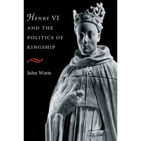 Henry VI and the Politics of Kingship, (Paperback)