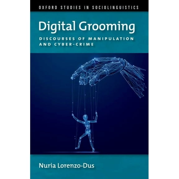 Oxford Studies Sociolinguistics Digital Grooming: Discourses of Manipulation and Cyber-Crime, (Paperback)