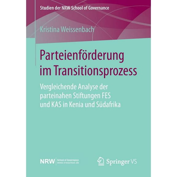 Studien Der Nrw School of Governance ParteienfÃ¶rderung Im Transitionsprozess: Vergleichende Analyse Der Parteinahen Stiftungen Fes Und Kas in Kenia Und SÃ¼daf, (Paperback)