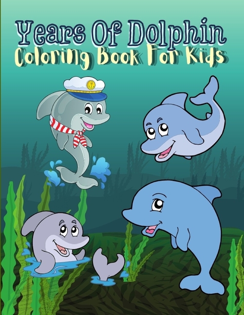 Years Of Dolphin Coloring Book For Kids 45 Dolphin Coloring Pages for