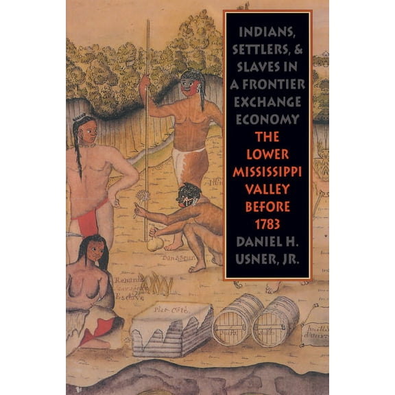 Published by the Omohundro Institute of Indians, Settlers, and Slaves in a Frontier Exchange Economy: The Lower Mississippi Valley Before 1783, (Paperback)