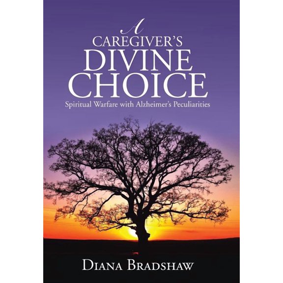 A Caregiver's Divine Choice: Spiritual Warfare with Alzheimer's Peculiarities, (Hardcover)