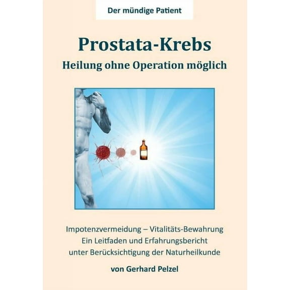 Prostata-Krebs - Heilung ohne Operation möglich : Ein Erfahrungsbericht und Leitfaden unter Berücksichtigung der Naturheilkunde (Paperback)