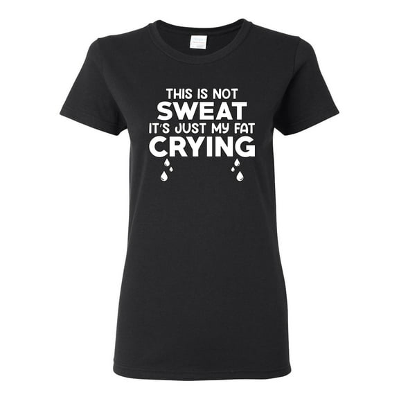 Wild Bobby, This is Not Sweat Its Just My Fat Crying, Gym/Workout, Women Graphic Tee, Black, Small