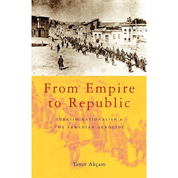 From Empire to Republic: Turkish Nationalism and the Armenian Genocide, (Paperback)