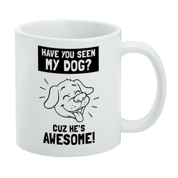 Have You Seen My Dog Cuz He's Awesome Funny Humor White Mug