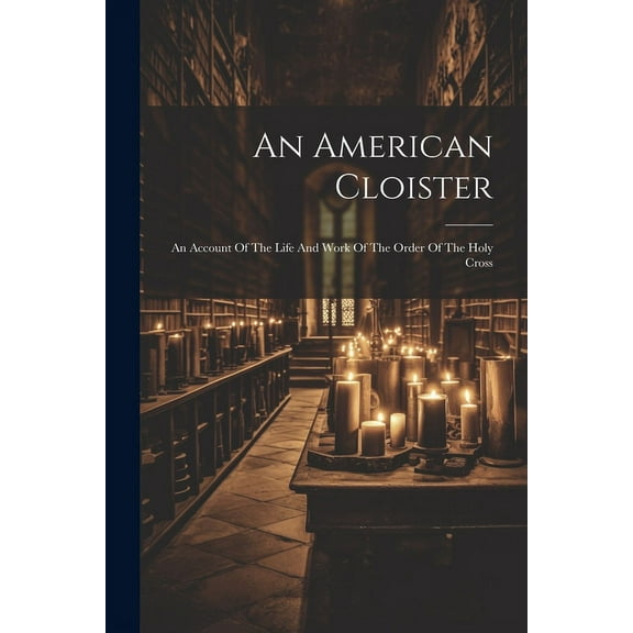 An American Cloister : An Account Of The Life And Work Of The Order Of The Holy Cross (Paperback)