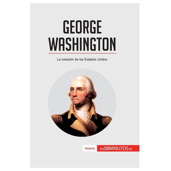 George Washington: La creación de los Estados Unidos, (Paperback)