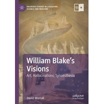 Palgrave Studies in Literature, Science  William Blake's Visions: Art, Hallucinations, Synaesthesia, (Hardcover)