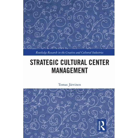 Routledge Research in the Creative and C Strategic Cultural Center Management, (Paperback)