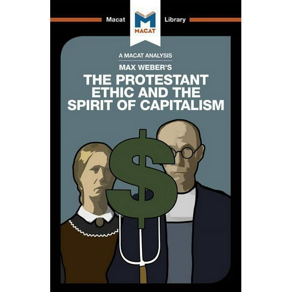 Macat Library An Analysis of Max Weber's the Protestant Ethic and the Spirit of Capitalism, (Paperback)