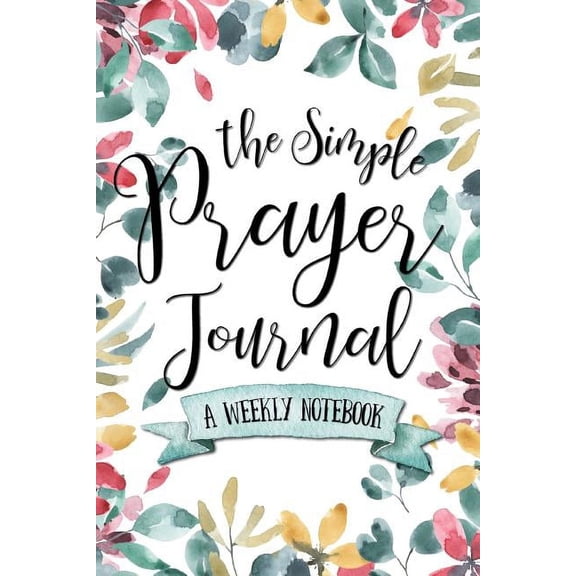 The Simple Prayer Journal: A Weekly Notebook, (Paperback)