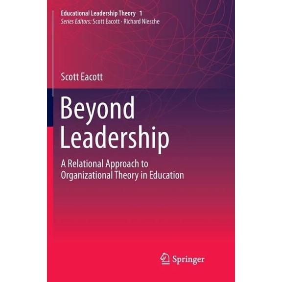 Educational Leadership Theory Beyond Leadership: A Relational Approach to Organizational Theory in Education, (Paperback)