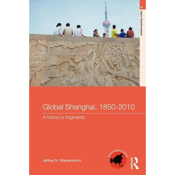 Asia's Transformations/Asia's Great Citi Global Shanghai, 1850-2010: A History in Fragments, (Paperback)