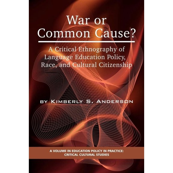 Education Policy in Practice: Critical C War or Common Cause? a Critical Ethnography of Language Education Policy, Race, and Cultural Citizenship, (Paperback)