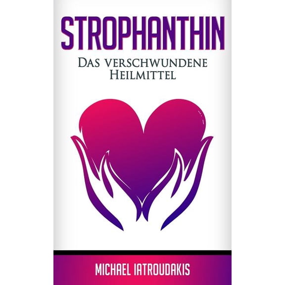 Strophanthin: Das (fast) verschwundene Heilmittel (Herzinfakt, Herzinsuffizenz, Herz stärken / WISSEN KOMPAKT), (Paperback)