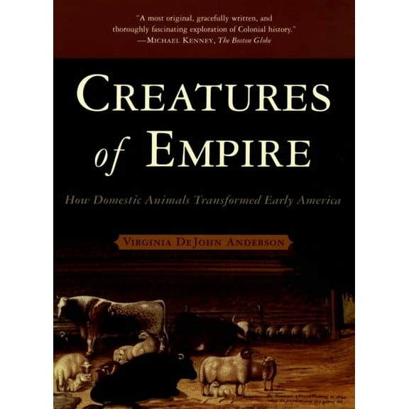 Creatures of Empire: How Domestic Animals Transformed Early America, (Paperback)