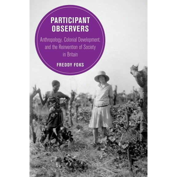 Berkeley Series in British Studies: Participant Observers : Anthropology, Colonial Development, and the Reinvention of Society in Britain (Series #22) (Edition 1) (Paperback)