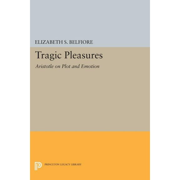 Princeton Legacy Library Tragic Pleasures: Aristotle on Plot and Emotion, Book 182, (Paperback)