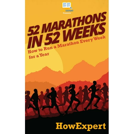 52 Marathons in 52 Weeks: How to Run a Marathon Every Week for a Year -