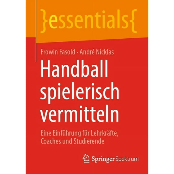Essentials Handball Spielerisch Vermitteln: Eine Einführung Für Lehrkräfte, Coaches Und Studierende, (Paperback)