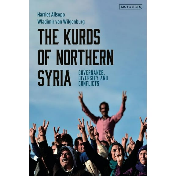 Kurdish Studies The Kurds of Northern Syria Governance, Diversity and Conflicts, (Paperback)