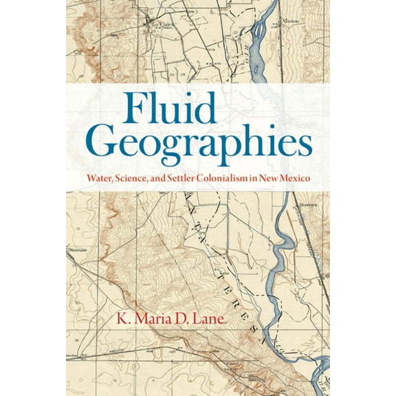 Fluid Geographies: Water, Science, and Settler Colonialism in New Mexico, (Paperback)
