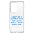 thumbnail image 1 of DistinctInk Clear Shockproof Hybrid Case for Galaxy S21 ULTRA 5G (6.8" Screen) - TPU Bumper Acrylic Back Tempered Glass Screen Protector - I Went to a Fight And a Hockey Game Broke Out, 1 of 2