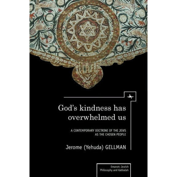 Emunot: Jewish Philosophy and Kabbalah God's Kindness Has Overwhelmed Us: A Contemporary Doctrine of the Jews as the Chosen People, (Hardcover)