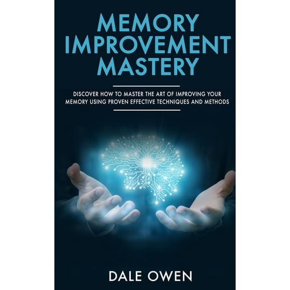Memory Improvement Mastery: Discover How to Master The Art of Improving your Memory Using Proven Effective Techniques an, (Paperback)