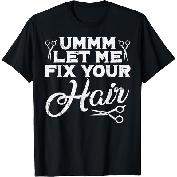 Let Me Fix Your Hair Hairdresser Hair Stylist Babrber Gift T-Shirt