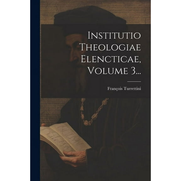 Institutio Theologiae Elencticae, Volume 3... (Paperback)